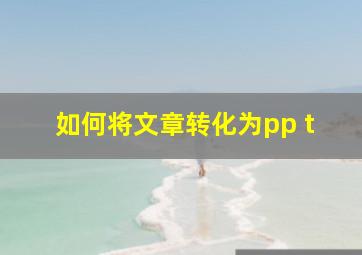 如何将文章转化为pp t